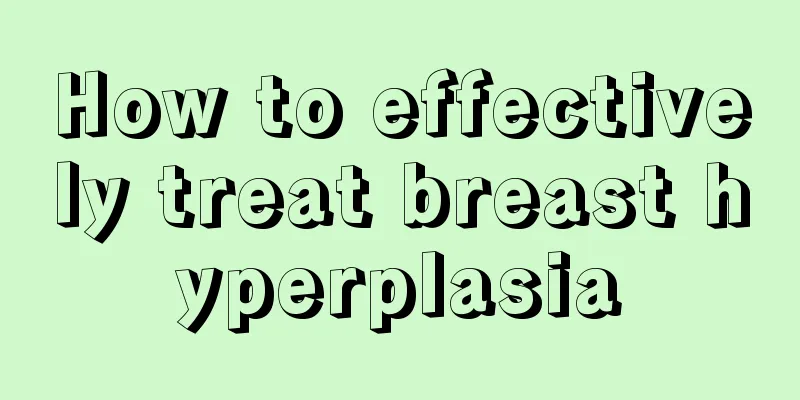 How to effectively treat breast hyperplasia