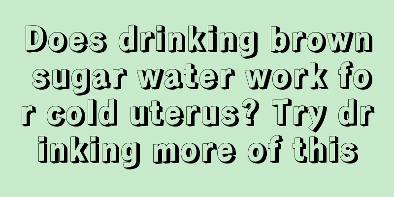 Does drinking brown sugar water work for cold uterus? Try drinking more of this