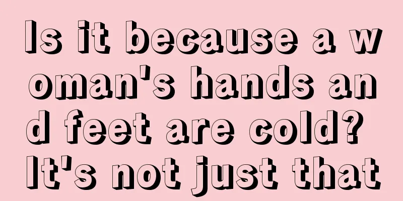 Is it because a woman's hands and feet are cold? It's not just that