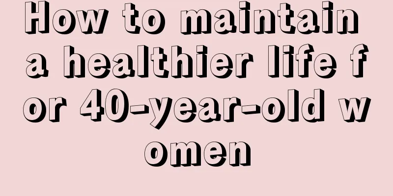 How to maintain a healthier life for 40-year-old women