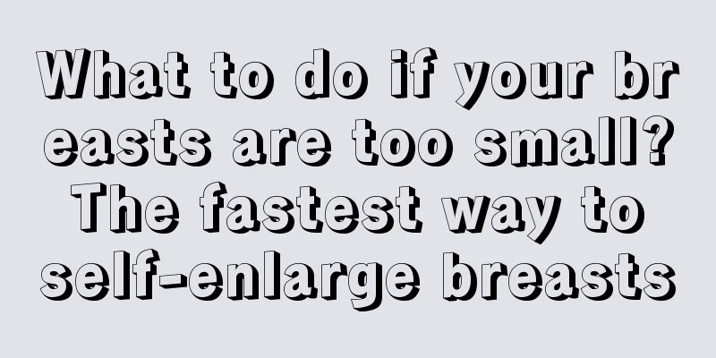 What to do if your breasts are too small? The fastest way to self-enlarge breasts