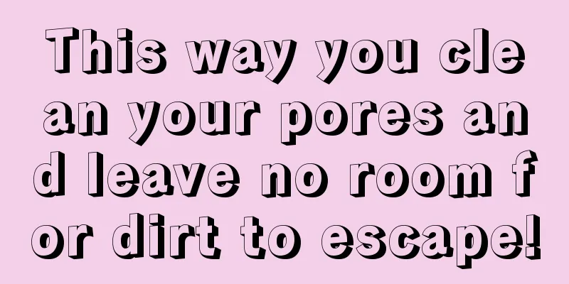 This way you clean your pores and leave no room for dirt to escape!