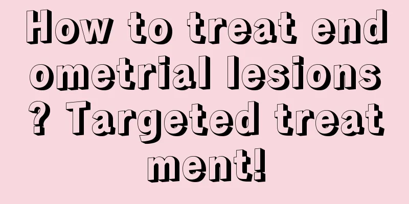 How to treat endometrial lesions? Targeted treatment!