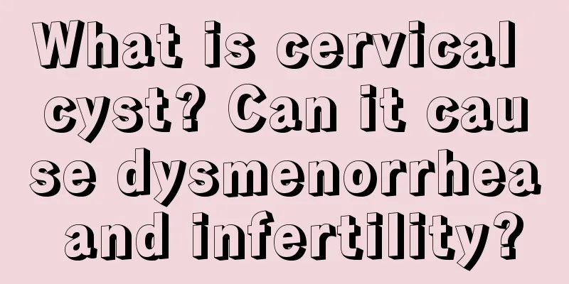 What is cervical cyst? Can it cause dysmenorrhea and infertility?