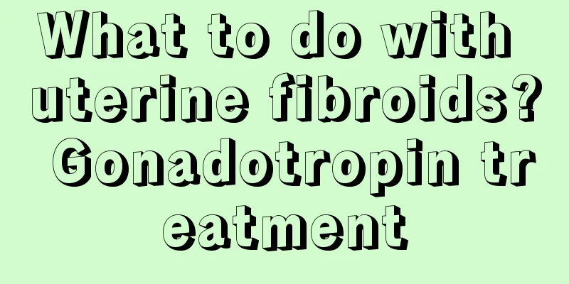 What to do with uterine fibroids? Gonadotropin treatment