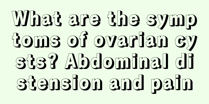 What are the symptoms of ovarian cysts? Abdominal distension and pain