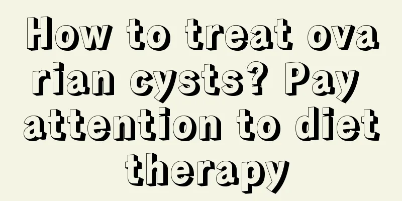 How to treat ovarian cysts? Pay attention to diet therapy