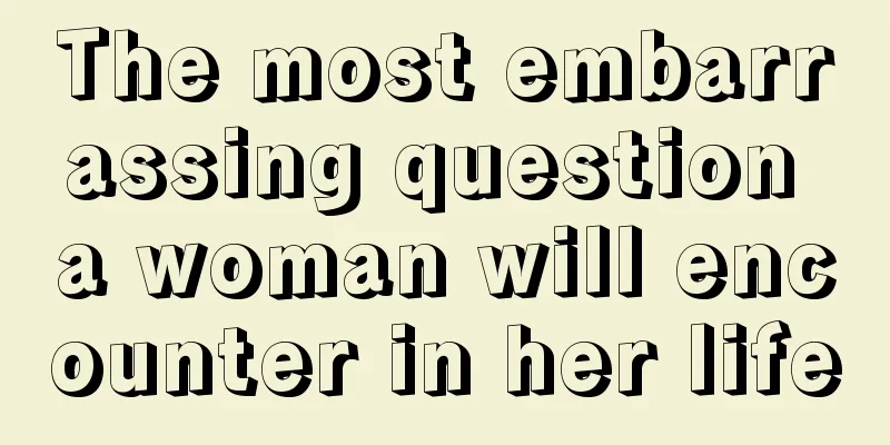 The most embarrassing question a woman will encounter in her life