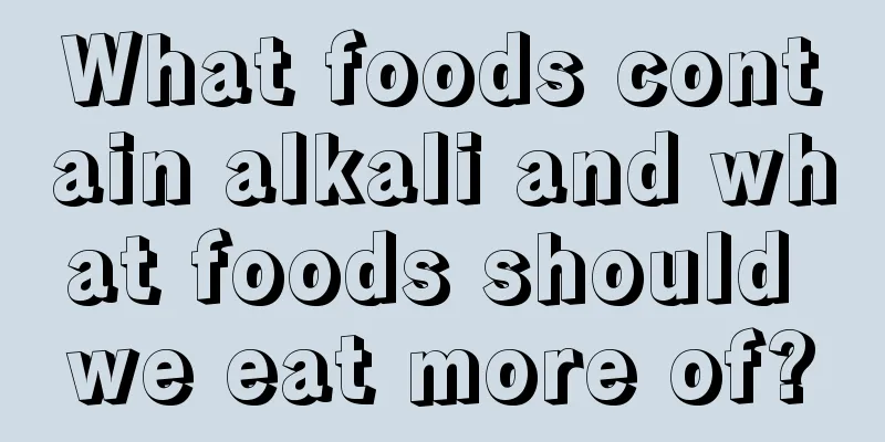 What foods contain alkali and what foods should we eat more of?