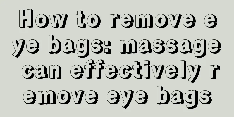 How to remove eye bags: massage can effectively remove eye bags