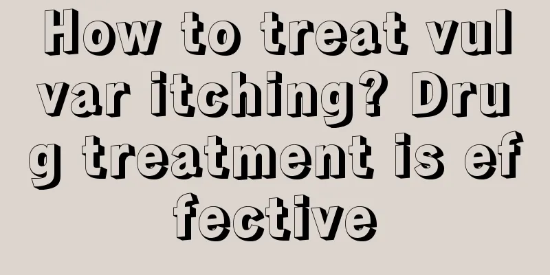 How to treat vulvar itching? Drug treatment is effective