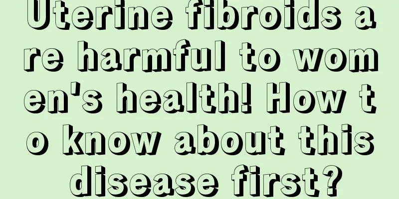 Uterine fibroids are harmful to women's health! How to know about this disease first?