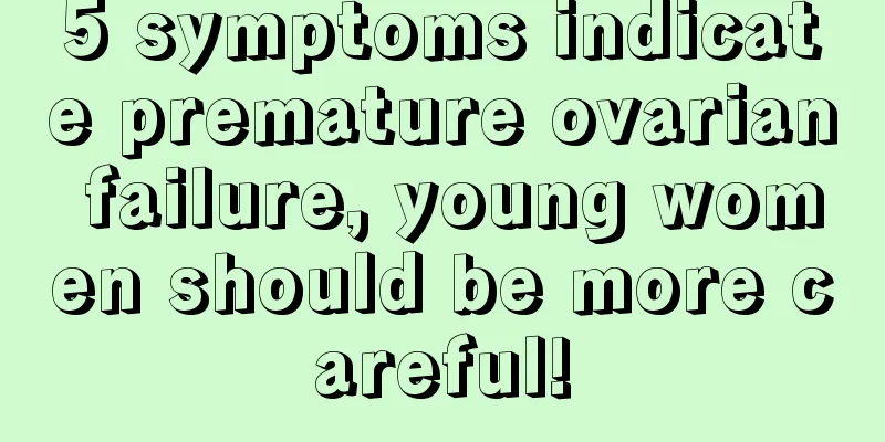 5 symptoms indicate premature ovarian failure, young women should be more careful!