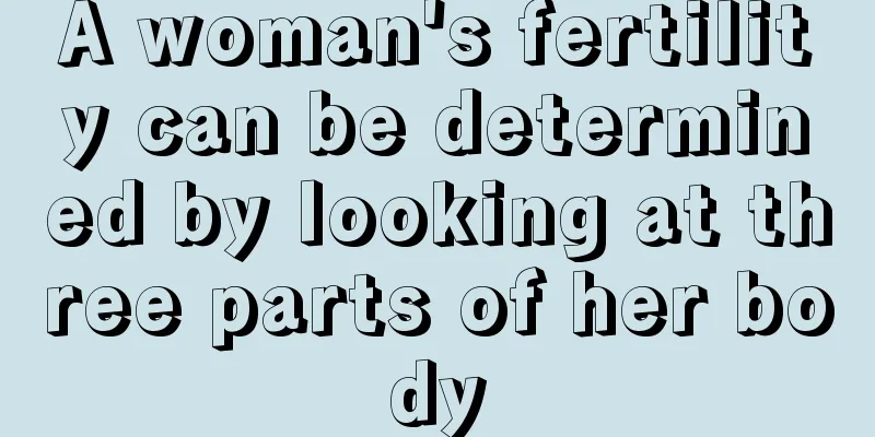 A woman's fertility can be determined by looking at three parts of her body