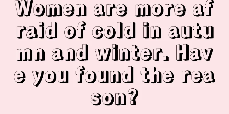 Women are more afraid of cold in autumn and winter. Have you found the reason?