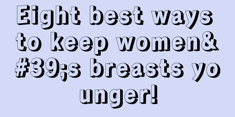 Eight best ways to keep women's breasts younger!