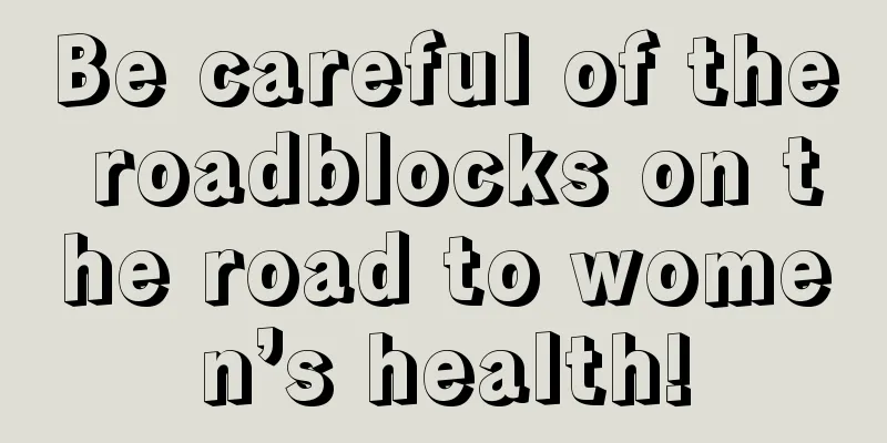 Be careful of the roadblocks on the road to women’s health!