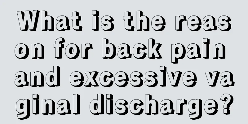 What is the reason for back pain and excessive vaginal discharge?