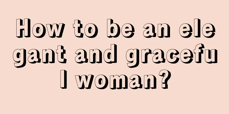 How to be an elegant and graceful woman?