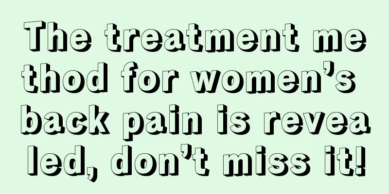 The treatment method for women’s back pain is revealed, don’t miss it!