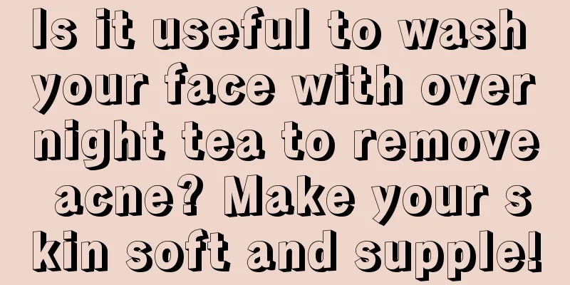 Is it useful to wash your face with overnight tea to remove acne? Make your skin soft and supple!