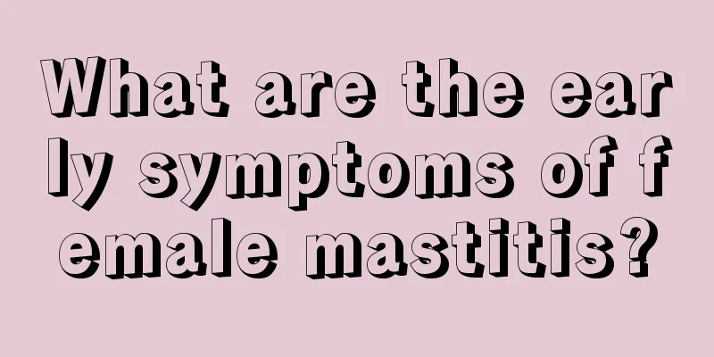 What are the early symptoms of female mastitis?