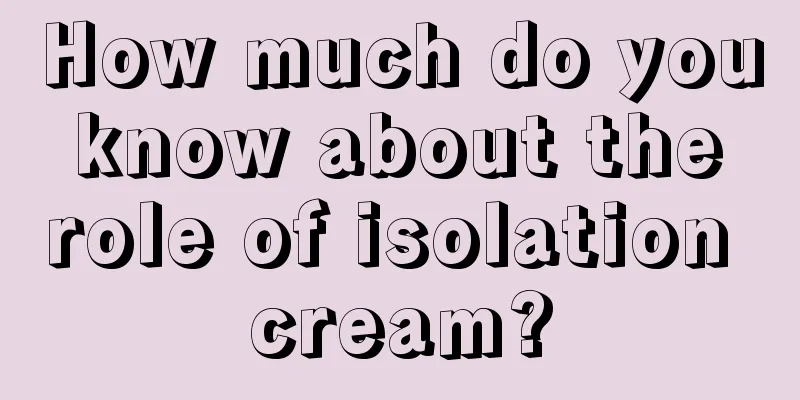 How much do you know about the role of isolation cream?