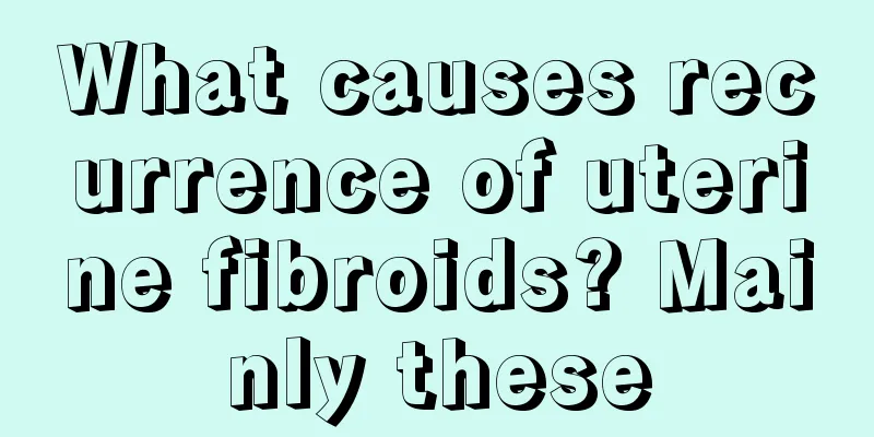 What causes recurrence of uterine fibroids? Mainly these