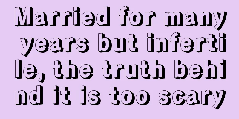 Married for many years but infertile, the truth behind it is too scary