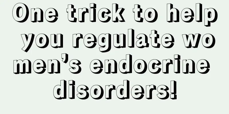 One trick to help you regulate women’s endocrine disorders!