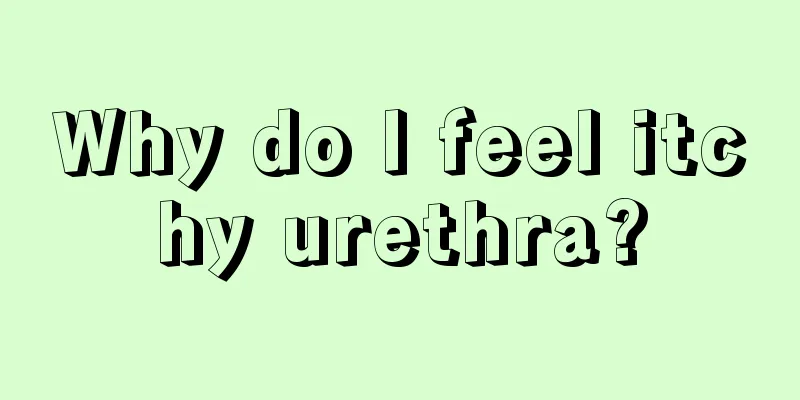 Why do I feel itchy urethra?