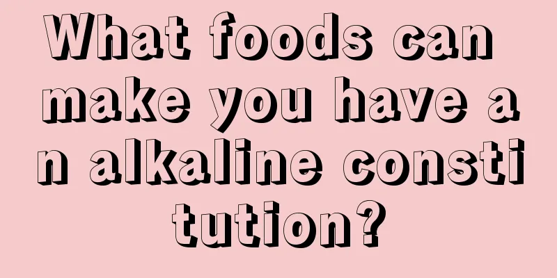 What foods can make you have an alkaline constitution?