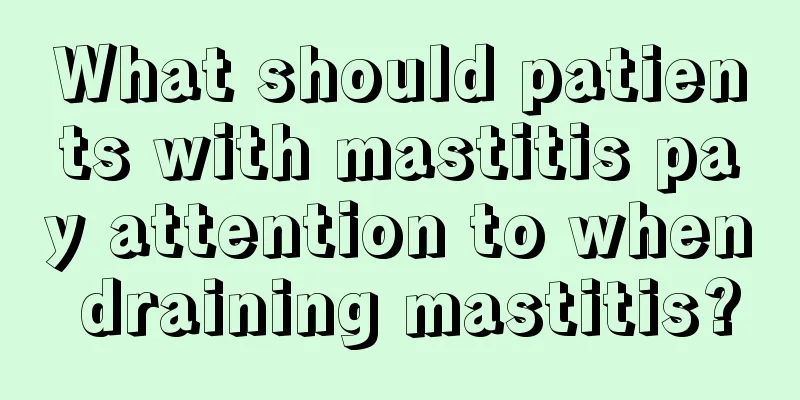 What should patients with mastitis pay attention to when draining mastitis?