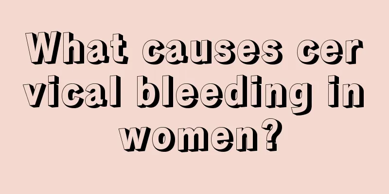 What causes cervical bleeding in women?