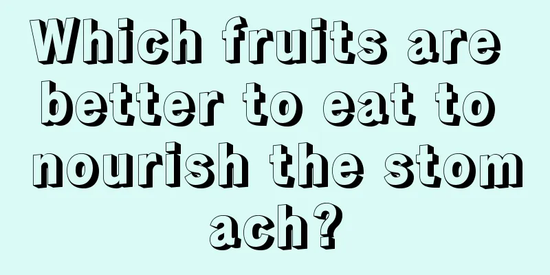 Which fruits are better to eat to nourish the stomach?