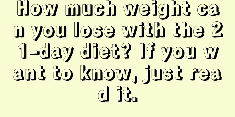 How much weight can you lose with the 21-day diet? If you want to know, just read it.