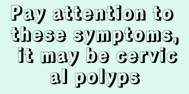 Pay attention to these symptoms, it may be cervical polyps