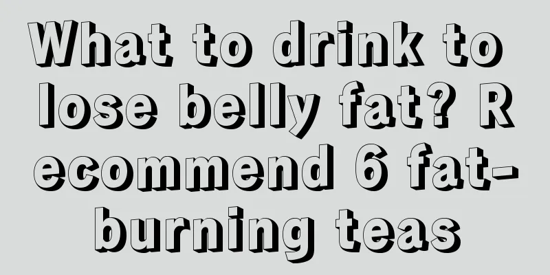 What to drink to lose belly fat? Recommend 6 fat-burning teas