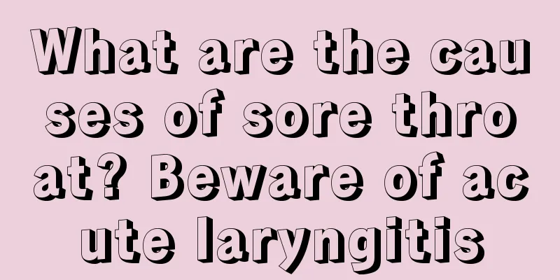 What are the causes of sore throat? Beware of acute laryngitis