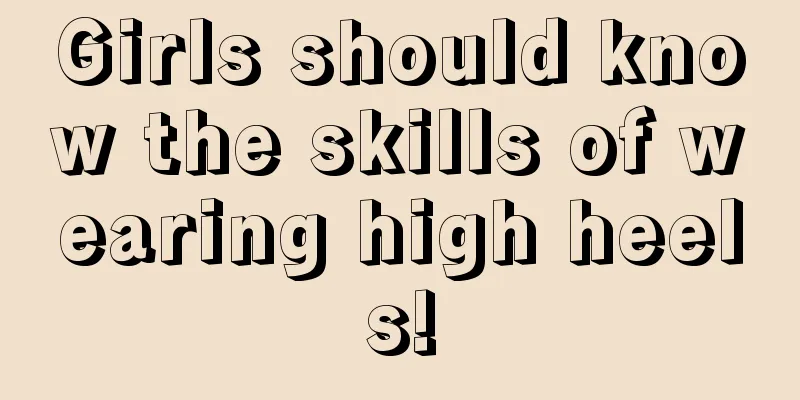 Girls should know the skills of wearing high heels!