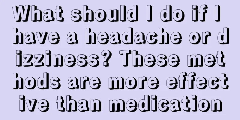 What should I do if I have a headache or dizziness? These methods are more effective than medication