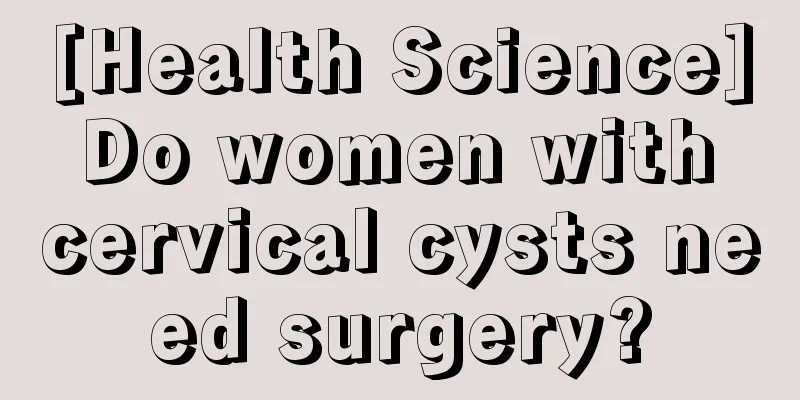 [Health Science] Do women with cervical cysts need surgery?