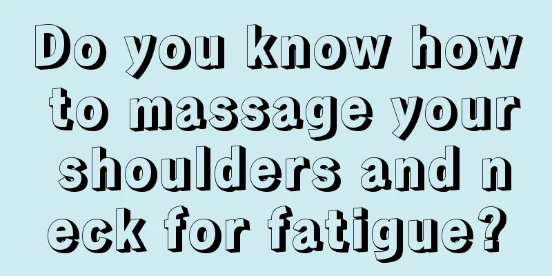 Do you know how to massage your shoulders and neck for fatigue?