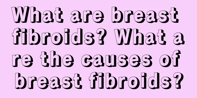 What are breast fibroids? What are the causes of breast fibroids?