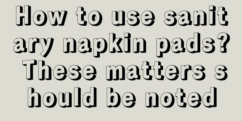 How to use sanitary napkin pads? These matters should be noted