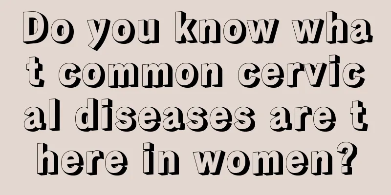 Do you know what common cervical diseases are there in women?