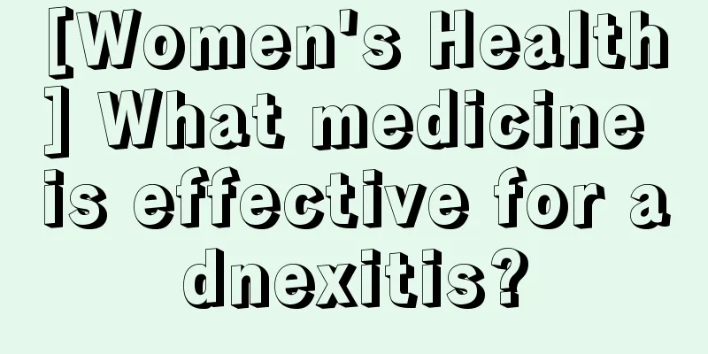 [Women's Health] What medicine is effective for adnexitis?