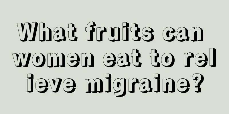 What fruits can women eat to relieve migraine?