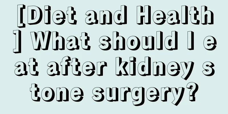 [Diet and Health] What should I eat after kidney stone surgery?