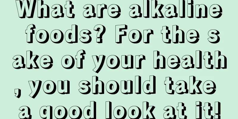 What are alkaline foods? For the sake of your health, you should take a good look at it!